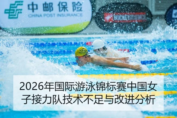 2026年国际游泳锦标赛中国女子接力队技术不足与改进分析